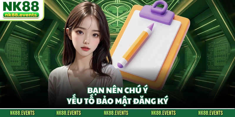 Bạn nên chú ý yếu tố bảo mật đăng ký