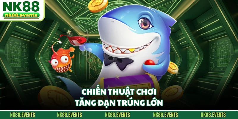 Chiến thuật chơi tăng đạn trúng lớn