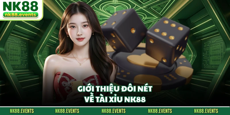 Giới thiệu đôi nét về Tài Xỉu NK88