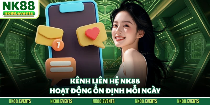 Kênh liên hệ NK88 hoạt động ổn định mỗi ngày