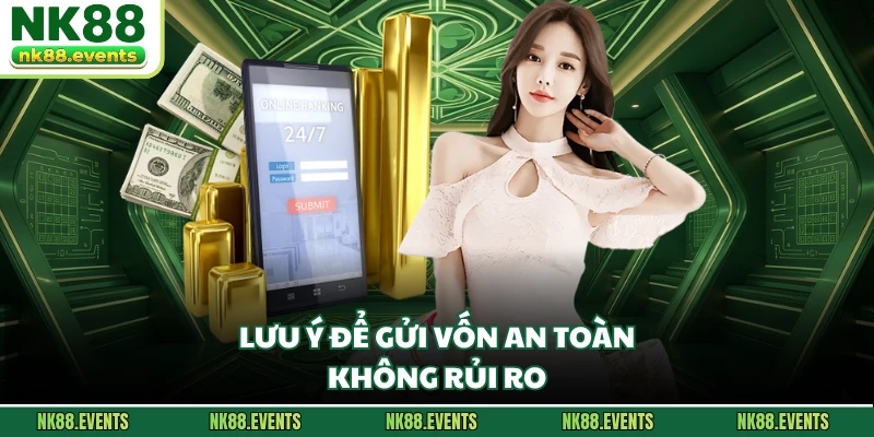 Lưu ý để gửi vốn an toàn, không rủi ro