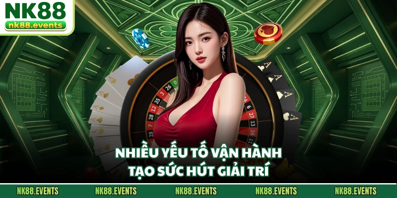 Nhiều yếu tố vận hành tạo sức hút giải trí