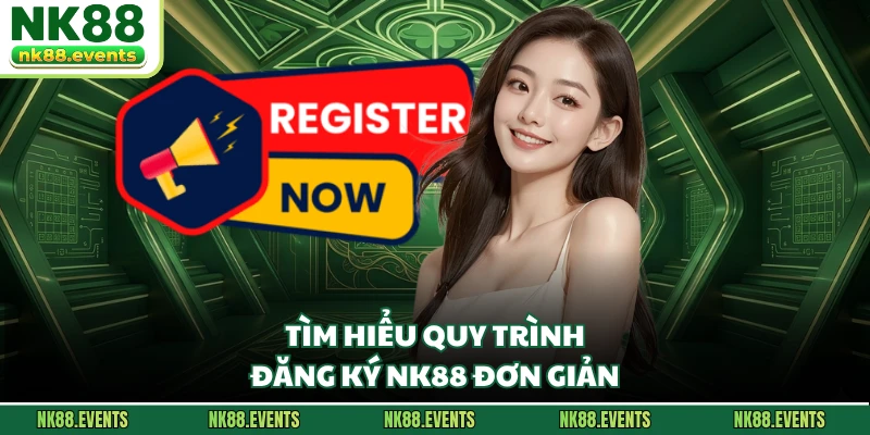 Tìm hiểu quy trình đăng ký NK88 đơn giản