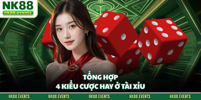 Tổng hợp 4 kiểu cược hay ở tài xỉu