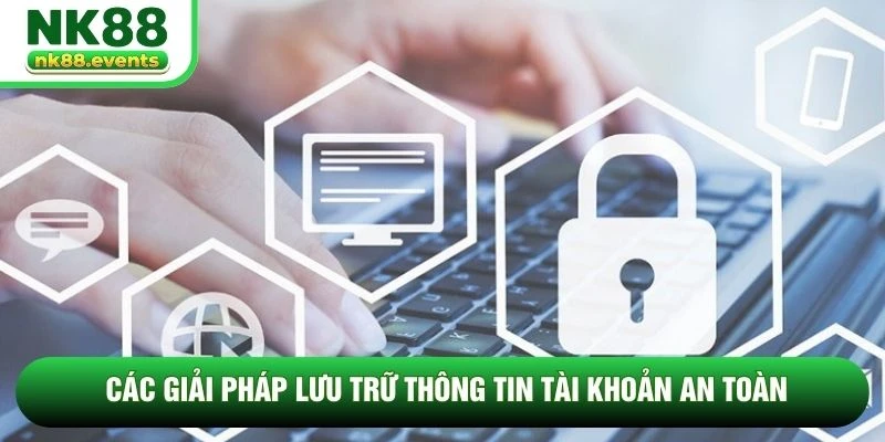 Các giải pháp lưu trữ thông tin tài khoản an toàn Các giải pháp lưu trữ thông tin tài khoản an toàn