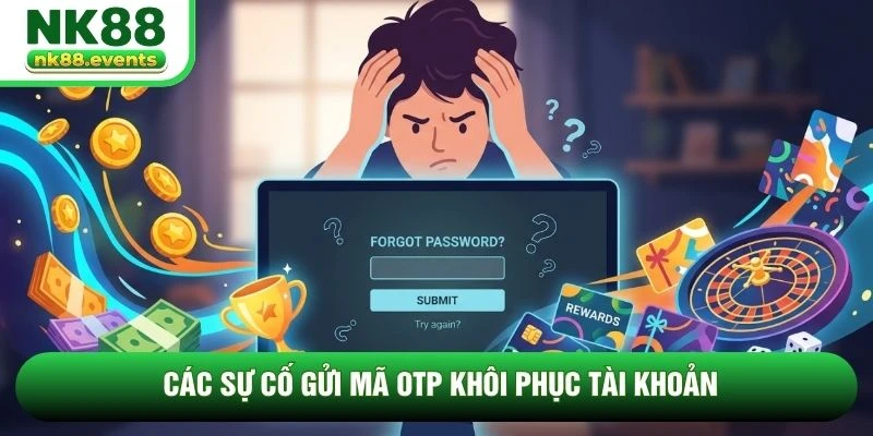 Các sự cố gửi mã OTP khôi phục tài khoản Các sự cố gửi mã OTP khôi phục tài khoản
