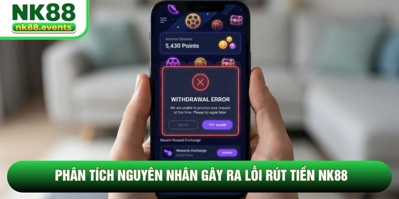 Phân tích nguyên nhân gây ra lỗi rút tiền NK88